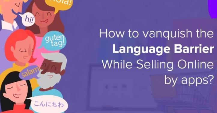 How To Vanquish The Language Barrier While Selling Online By Apps?